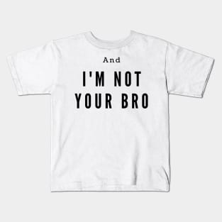 I'm not your bro Kids T-Shirt